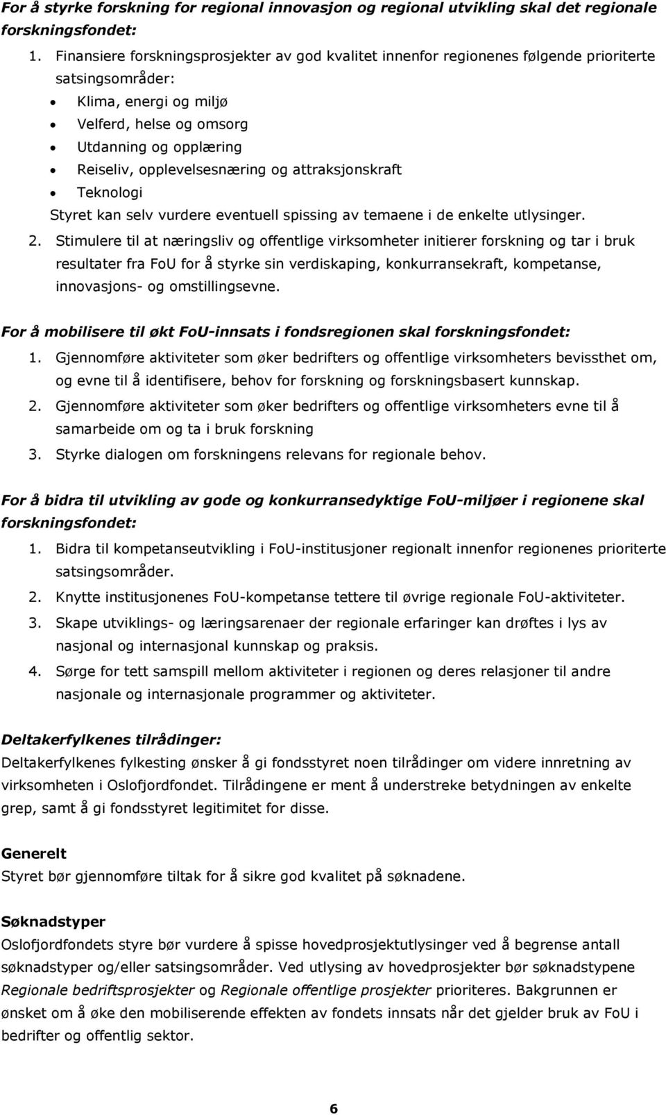 opplevelsesnæring og attraksjonskraft Teknologi Styret kan selv vurdere eventuell spissing av temaene i de enkelte utlysinger. 2.