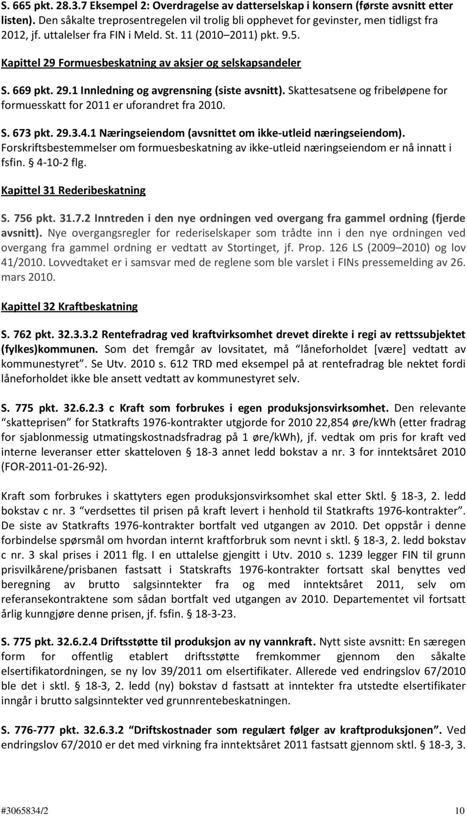 Skattesatsene og fribeløpene for formuesskatt for 2011 er uforandret fra 2010. S. 673 pkt. 29.3.4.1 Næringseiendom (avsnittet om ikke-utleid næringseiendom).