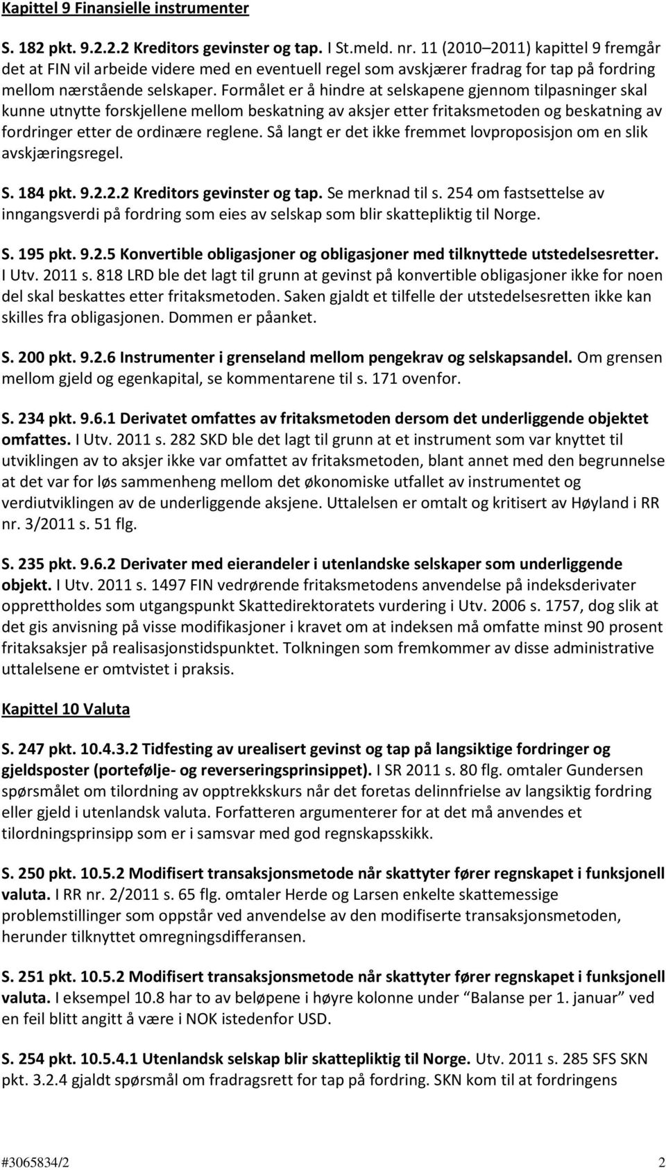 Formålet er å hindre at selskapene gjennom tilpasninger skal kunne utnytte forskjellene mellom beskatning av aksjer etter fritaksmetoden og beskatning av fordringer etter de ordinære reglene.