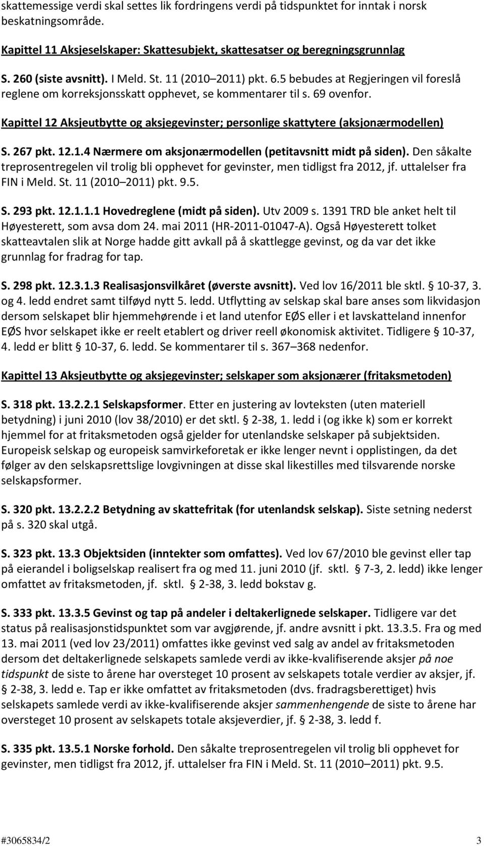 Kapittel 12 Aksjeutbytte og aksjegevinster; personlige skattytere (aksjonærmodellen) S. 267 pkt. 12.1.4 Nærmere om aksjonærmodellen (petitavsnitt midt på siden).