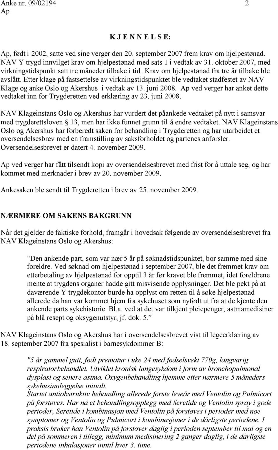 Etter klage på fastsettelse av virkningstidspunktet ble vedtaket stadfestet av NAV Klage og anke Oslo og Akershus i vedtak av 13. juni 2008.