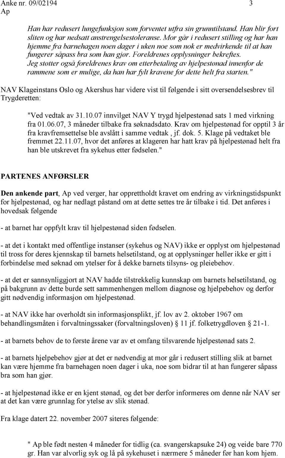 Jeg støtter også foreldrenes krav om etterbetaling av hjelpestønad innenfor de rammene som er mulige, da han har fylt kravene for dette helt fra starten.