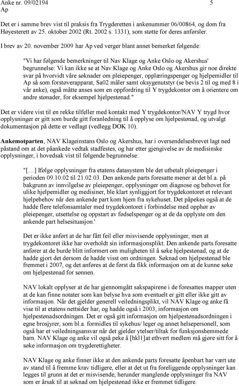 november 2009 har ved verger blant annet bemerket følgende: "Vi har følgende bemerkninger til Nav Klage og Anke Oslo og Akershus' begrunnelse: Vi kan ikke se at Nav Klage og Anke Oslo og Akershus gir