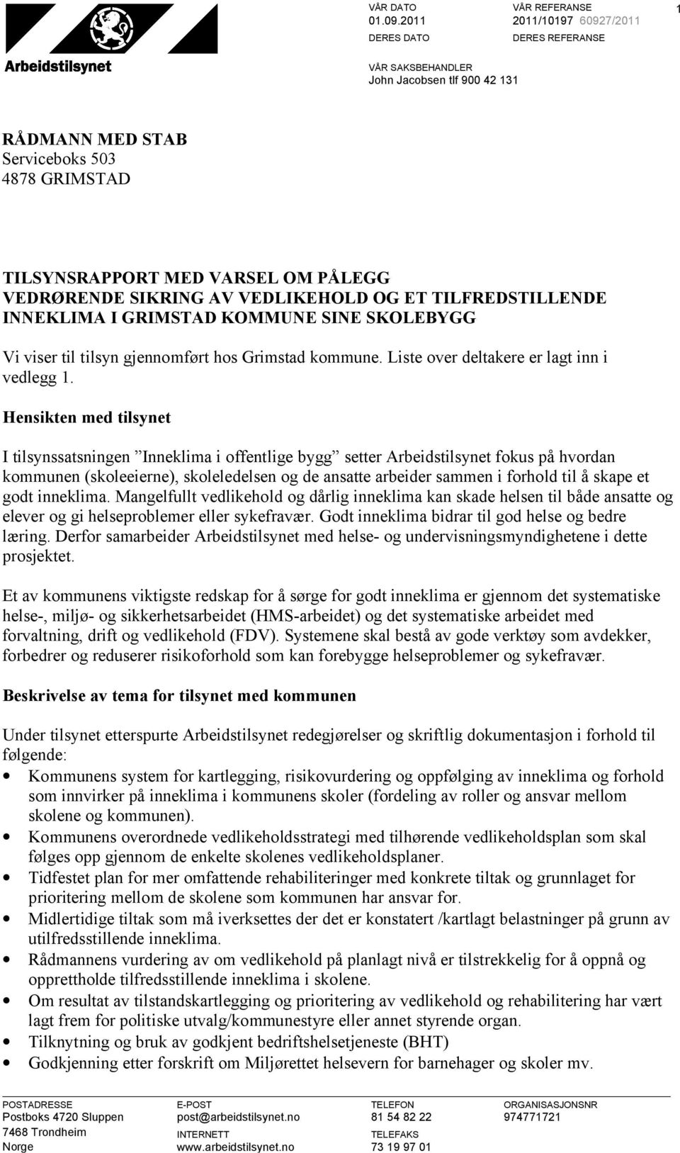 VEDLIKEHOLD OG ET TILFREDSTILLENDE INNEKLIMA I GRIMSTAD KOMMUNE SINE SKOLEBYGG Vi viser til tilsyn gjennomført hos Grimstad kommune. Liste over deltakere er lagt inn i vedlegg 1.