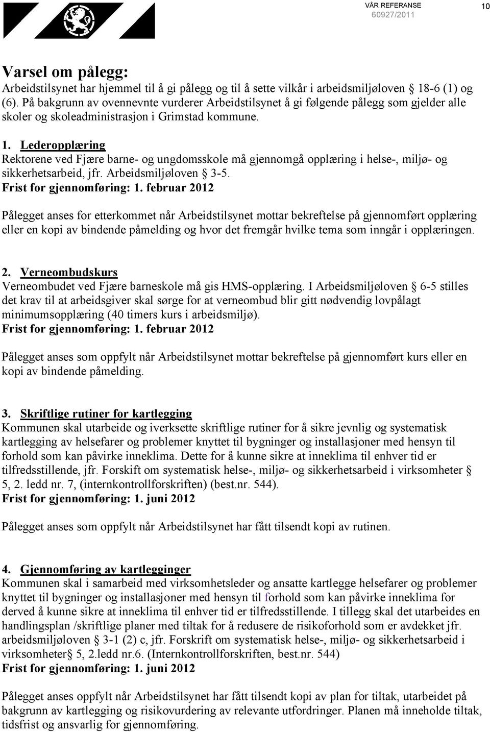 Lederopplæring Rektorene ved Fjære barne- og ungdomsskole må gjennomgå opplæring i helse-, miljø- og sikkerhetsarbeid, jfr. Arbeidsmiljøloven 3-5. Frist for gjennomføring: 1.