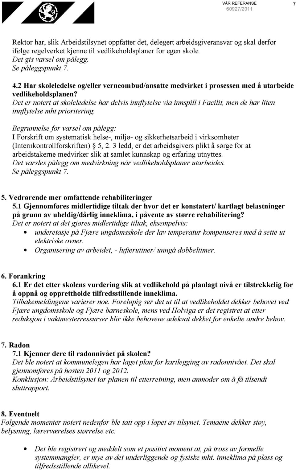 Det er notert at skoleledelse har delvis innflytelse via innspill i Facilit, men de har liten innflytelse mht prioritering.