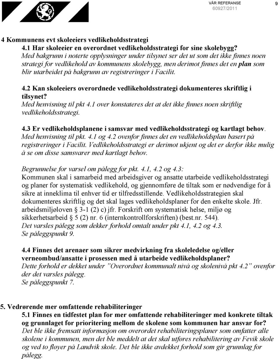 av registreringer i Facilit. 4.2 Kan skoleeiers overordnede vedlikeholdsstrategi dokumenteres skriftlig i tilsynet? Med henvisning til pkt 4.