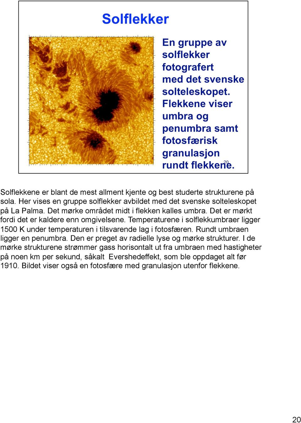 Temperaturene i solflekkumbraer ligger 1500 K under temperaturen i tilsvarende lag i fotosfæren. Rundt umbraen ligger en penumbra.