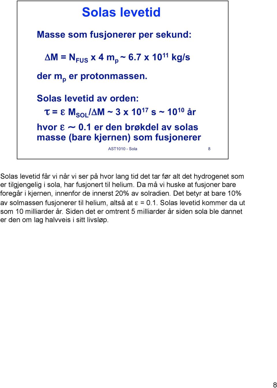 Det betyr at bare 10% av solmassen fusjonerer til helium, altså at ε = 0.1. Solas levetid kommer da ut som 10 milliarder år.