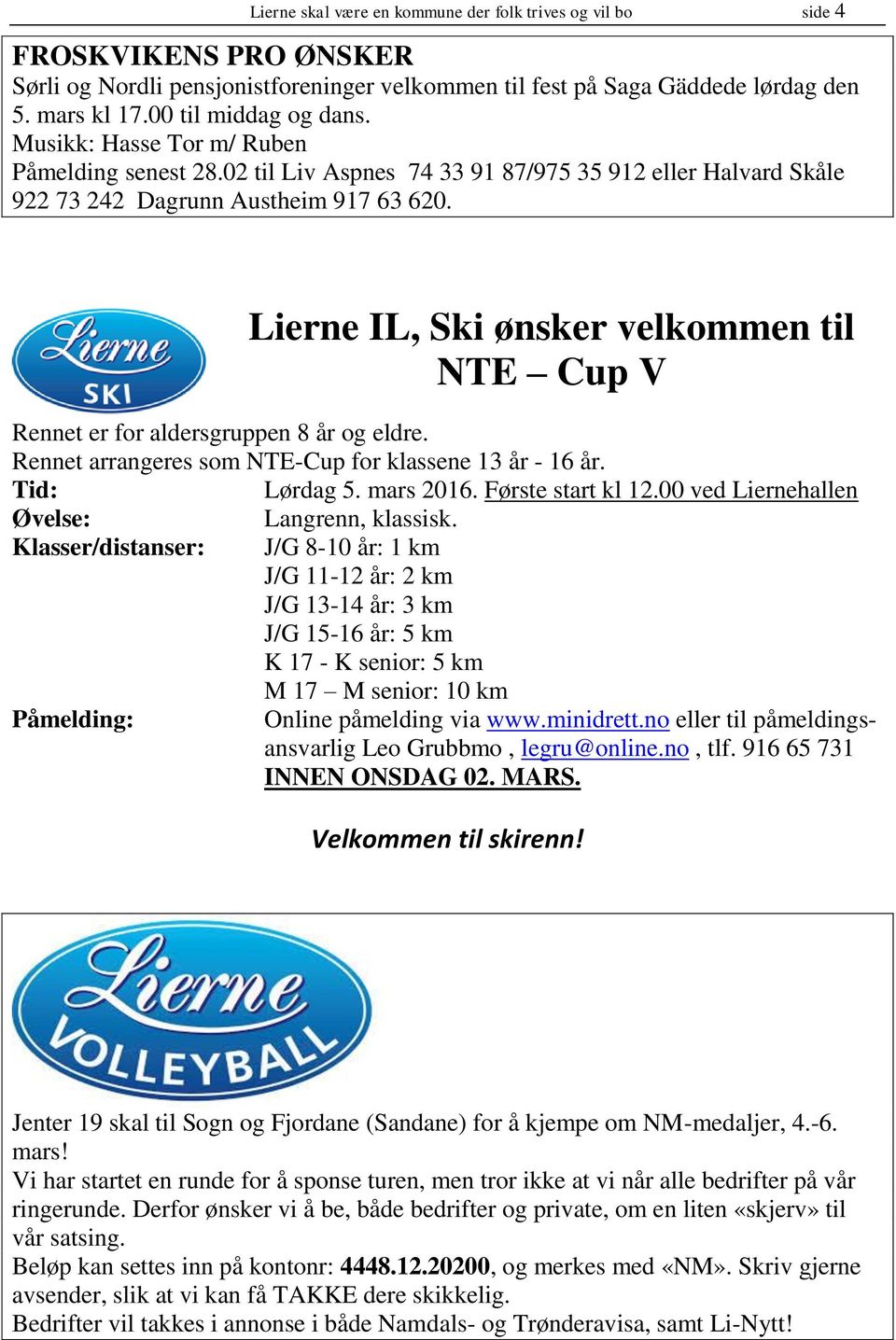 Lierne IL, Ski ønsker velkommen til NTE Cup V Rennet er for aldersgruppen 8 år og eldre. Rennet arrangeres som NTE-Cup for klassene 13 år - 16 år. Tid: Lørdag 5. mars 2016. Første start kl 12.