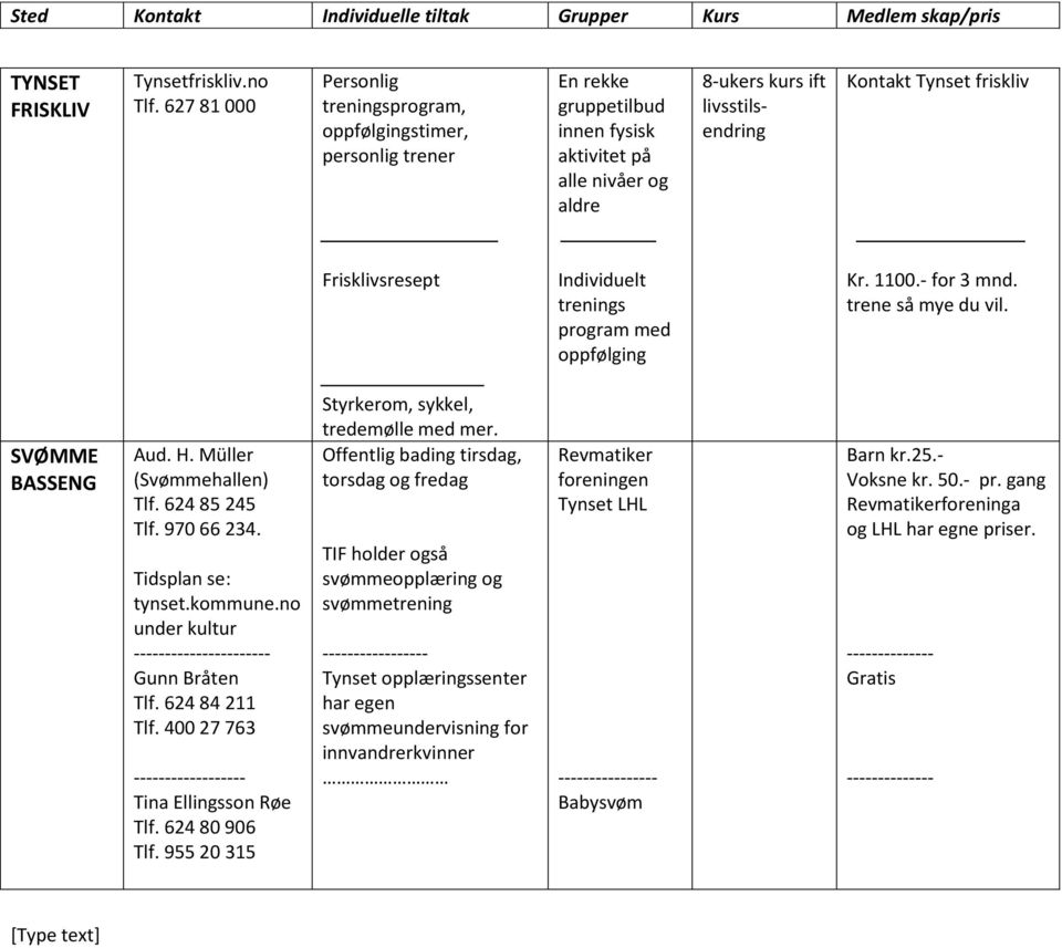 Frisklivsresept Individuelt trenings program med oppfølging Kr. 1100.- for 3 mnd. trene så mye du vil. SVØMME BASSENG Aud. H. Müller (Svømmehallen) Tlf. 624 85 245 Tlf. 970 66 234.