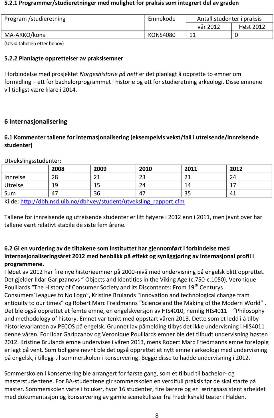 2 Planlagte opprettelser av praksisemner I forbindelse med prosjektet Norgeshistorie på nett er det planlagt å opprette to emner om formidling ett for bachelorprogrammet i historie og ett for