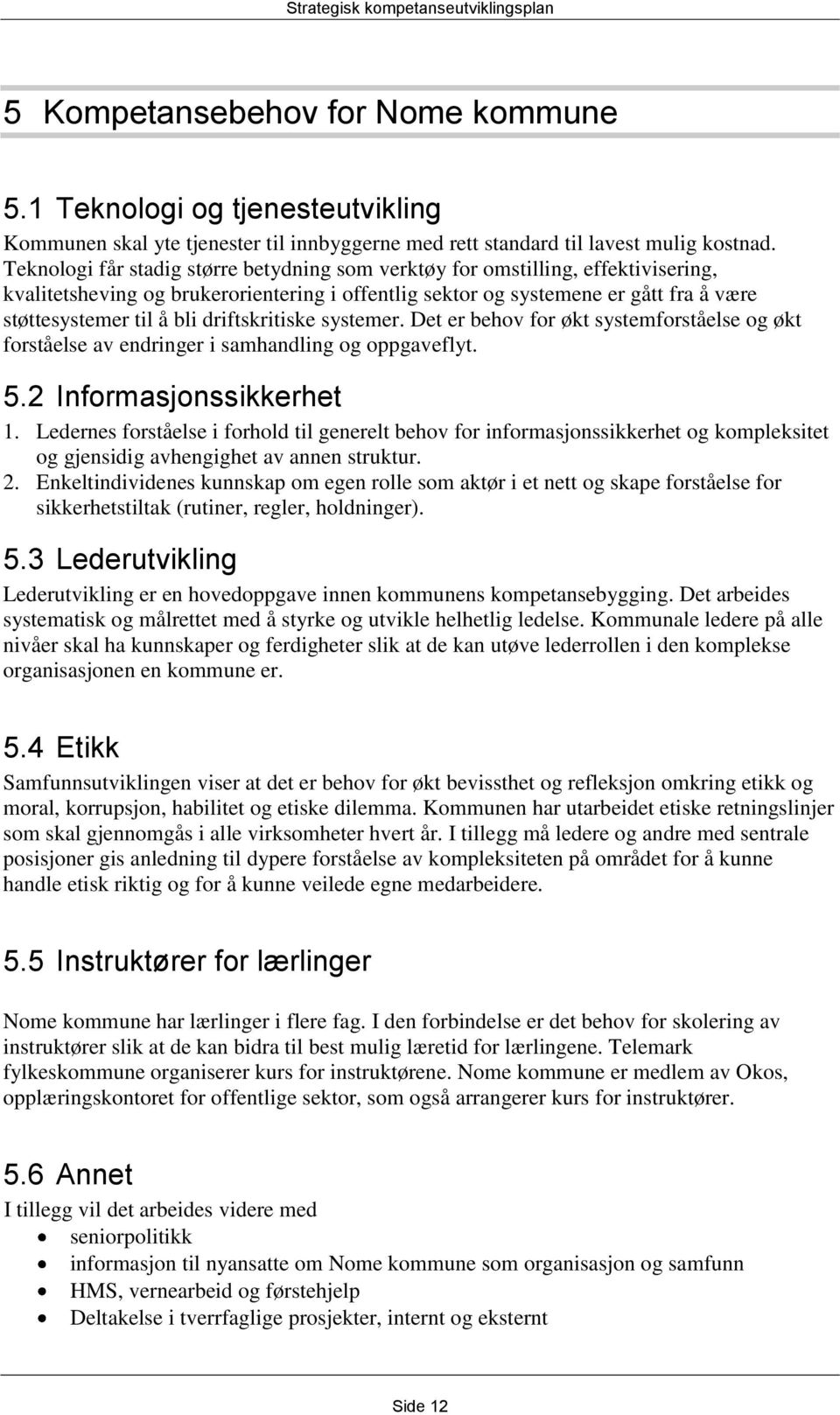 driftskritiske systemer. Det er behov for økt systemforståelse og økt forståelse av endringer i samhandling og oppgaveflyt. 5.2 Informasjonssikkerhet 1.