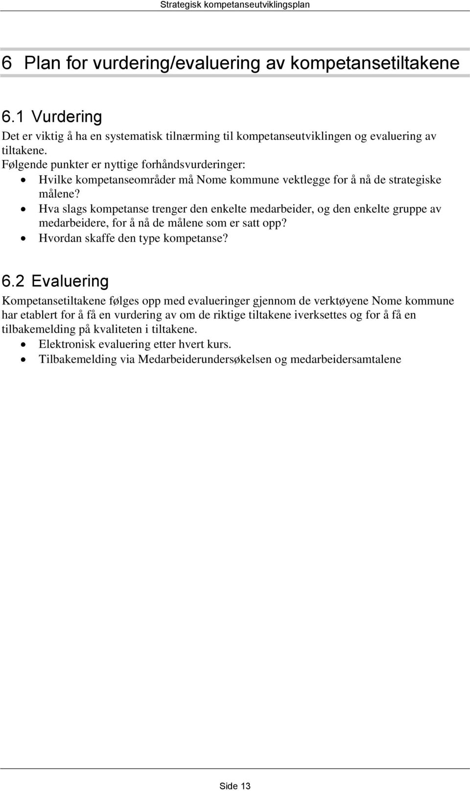 Hva slags kompetanse trenger den enkelte medarbeider, og den enkelte gruppe av medarbeidere, for å nå de målene som er satt opp? Hvordan skaffe den type kompetanse? 6.