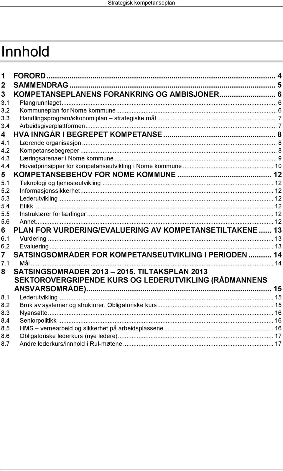 4 Hovedprinsipper for kompetanseutvikling i Nome kommune... 10 5 KOMPETANSEBEHOV FOR NOME KOMMUNE... 12 5.1 Teknologi og tjenesteutvikling... 12 5.2 Informasjonssikkerhet... 12 5.3 Lederutvikling.