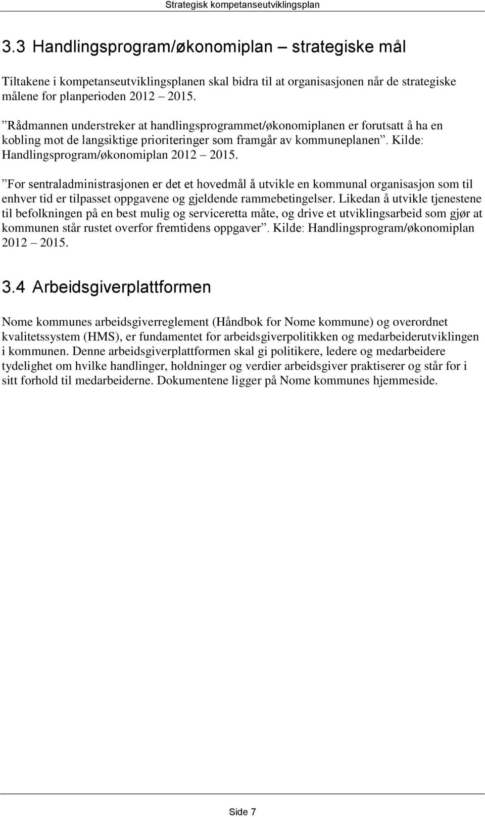 For sentraladministrasjonen er det et hovedmål å utvikle en kommunal organisasjon som til enhver tid er tilpasset oppgavene og gjeldende rammebetingelser.