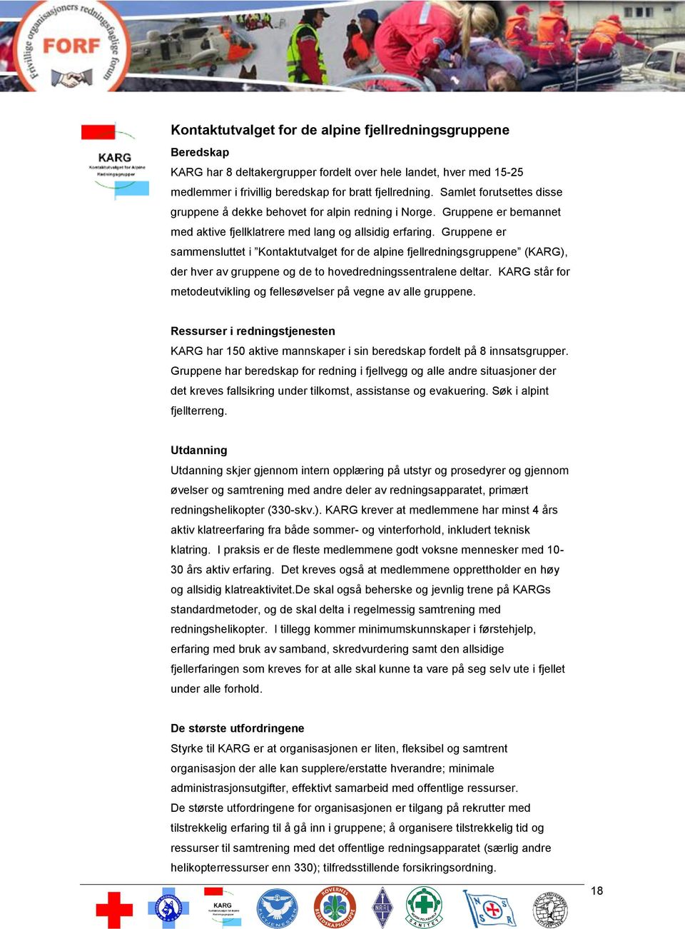 Gruppene er sammensluttet i Kontaktutvalget for de alpine fjellredningsgruppene (KARG), der hver av gruppene og de to hovedredningssentralene deltar.