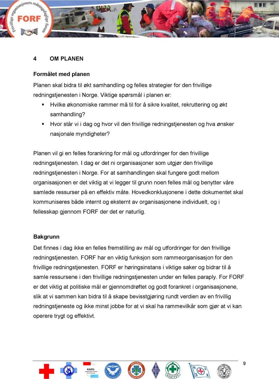 Hvor står vi i dag og hvor vil den frivillige redningstjenesten og hva ønsker nasjonale myndigheter? Planen vil gi en felles forankring for mål og utfordringer for den frivillige redningstjenesten.