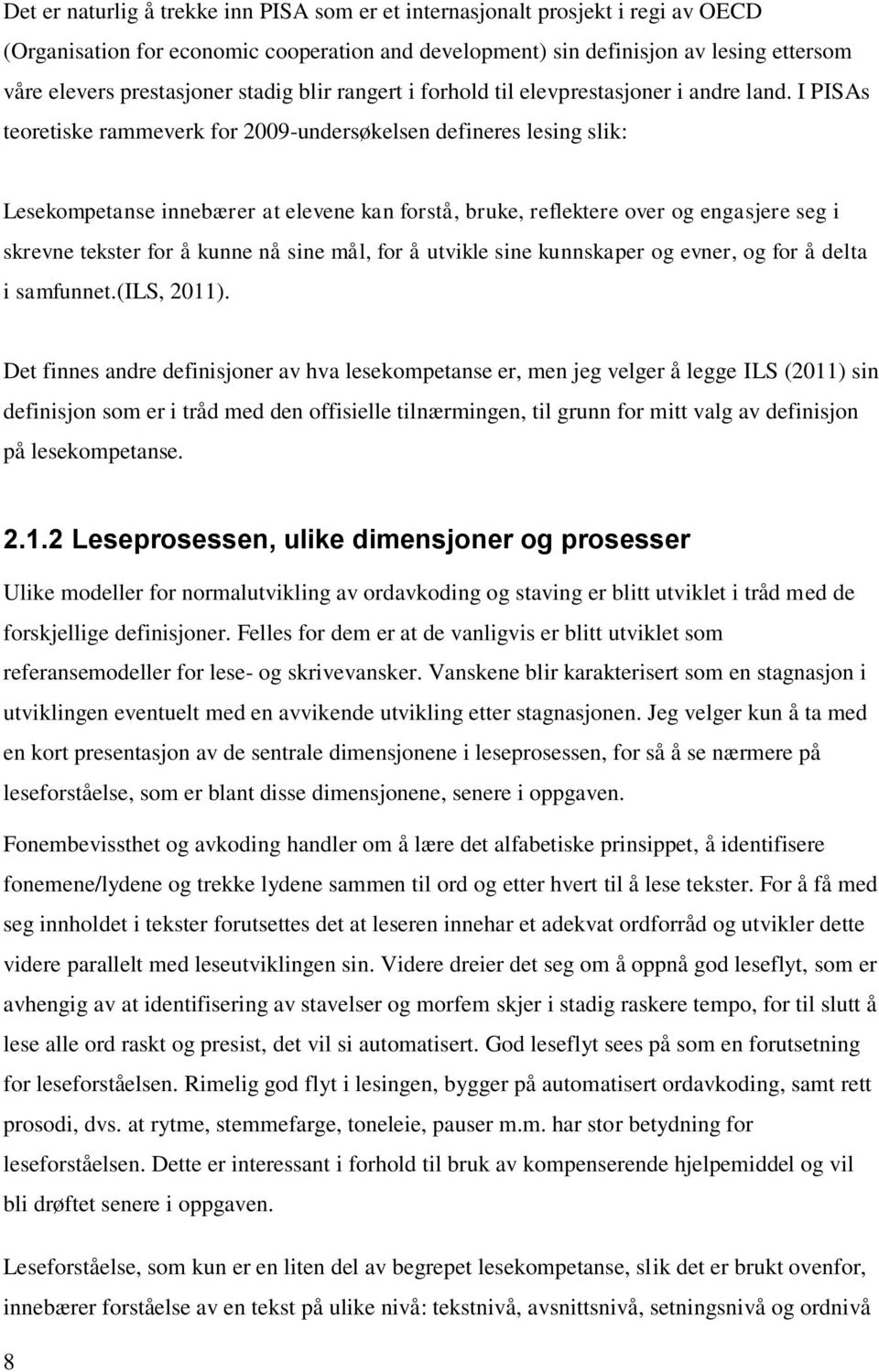 I PISAs teoretiske rammeverk for 2009-undersøkelsen defineres lesing slik: Lesekompetanse innebærer at elevene kan forstå, bruke, reflektere over og engasjere seg i skrevne tekster for å kunne nå