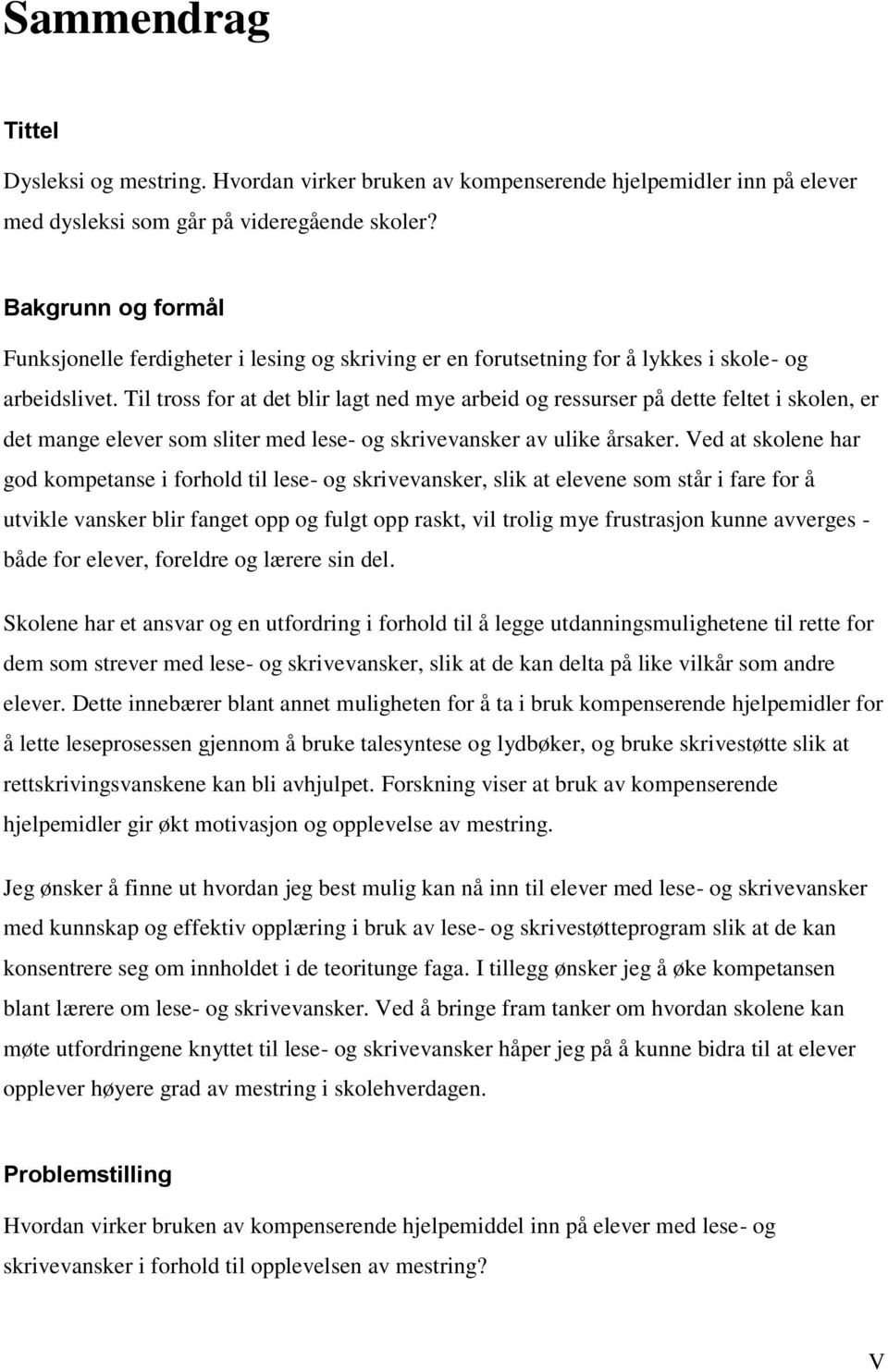 Til tross for at det blir lagt ned mye arbeid og ressurser på dette feltet i skolen, er det mange elever som sliter med lese- og skrivevansker av ulike årsaker.