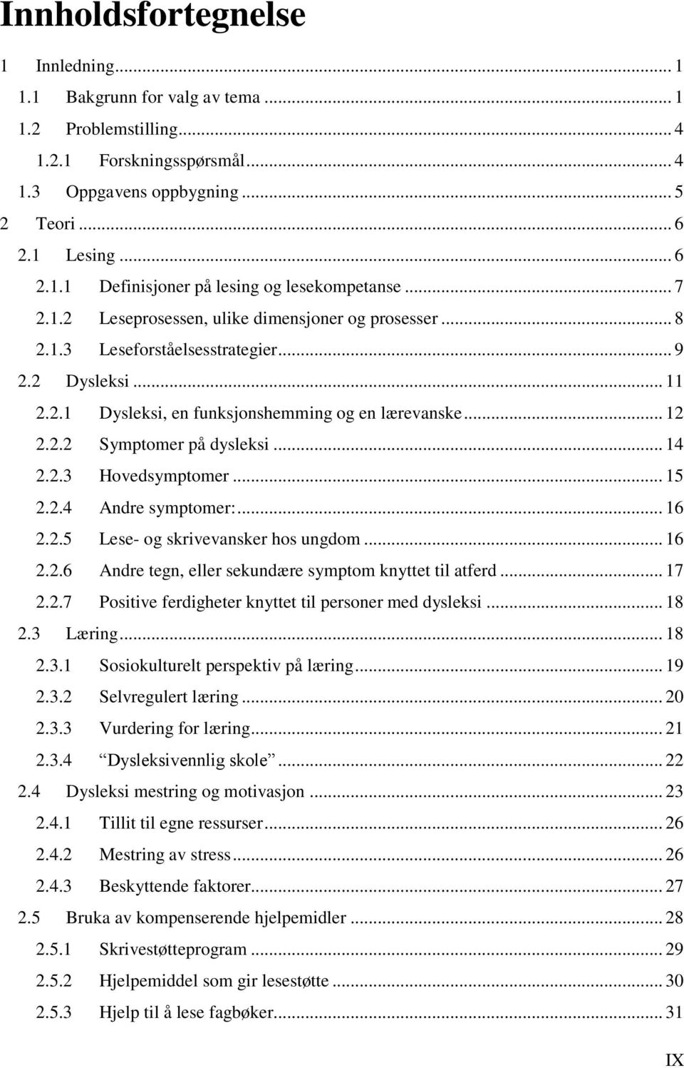 .. 14 2.2.3 Hovedsymptomer... 15 2.2.4 Andre symptomer:... 16 2.2.5 Lese- og skrivevansker hos ungdom... 16 2.2.6 Andre tegn, eller sekundære symptom knyttet til atferd... 17 2.2.7 Positive ferdigheter knyttet til personer med dysleksi.