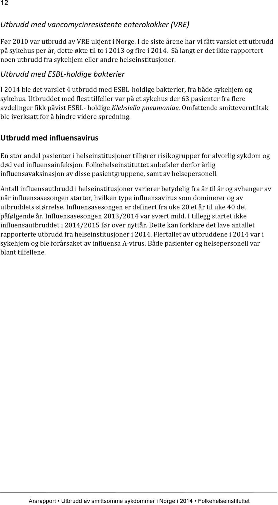 Utbrudd med ESBL- holdige bakterier I 2014 ble det varslet 4 utbrudd med ESBL- holdige bakterier, fra både sykehjem og sykehus.