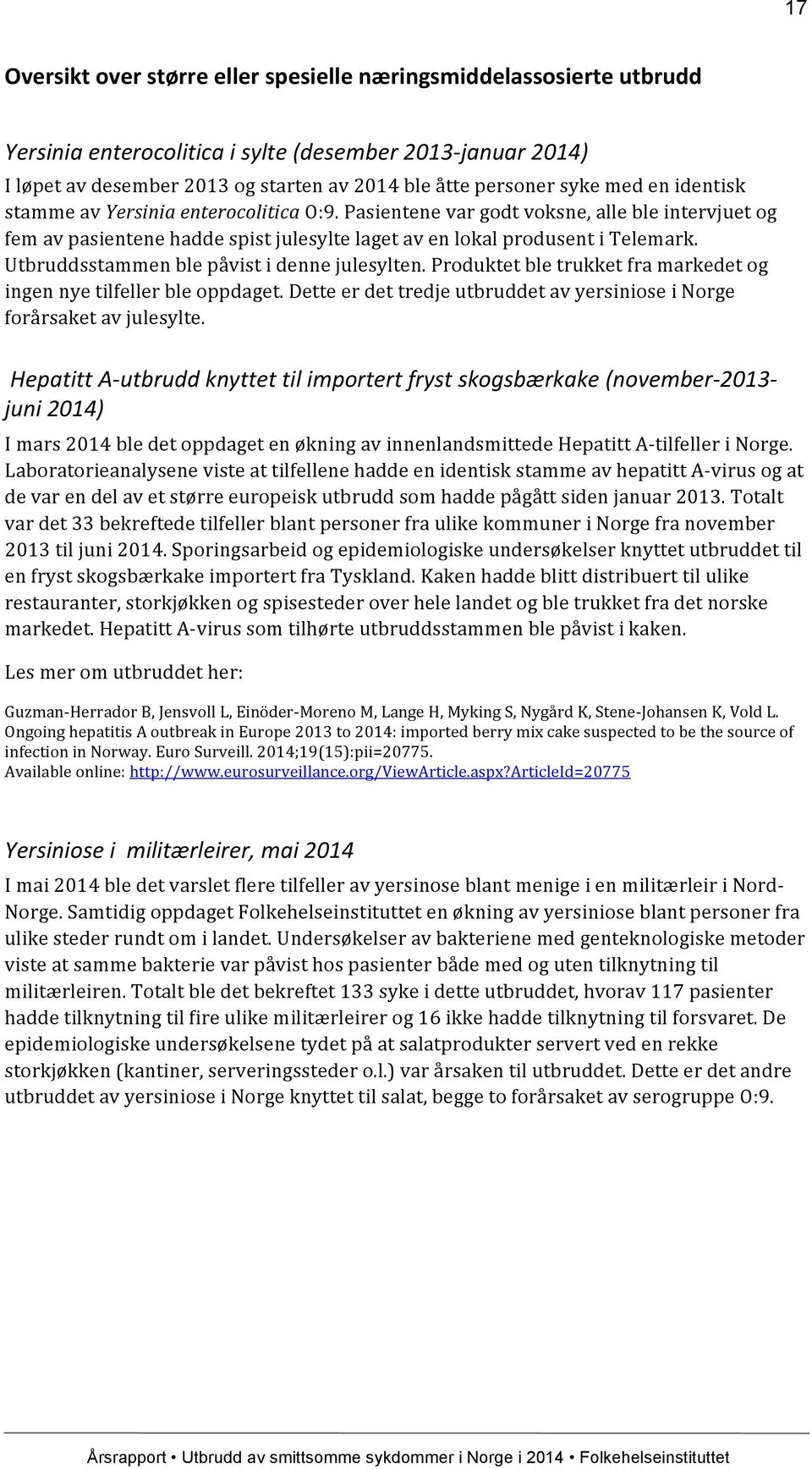 Utbruddsstammen ble påvist i denne julesylten. Produktet ble trukket fra markedet og ingen nye tilfeller ble oppdaget. Dette er det tredje utbruddet av yersiniose i Norge forårsaket av julesylte.