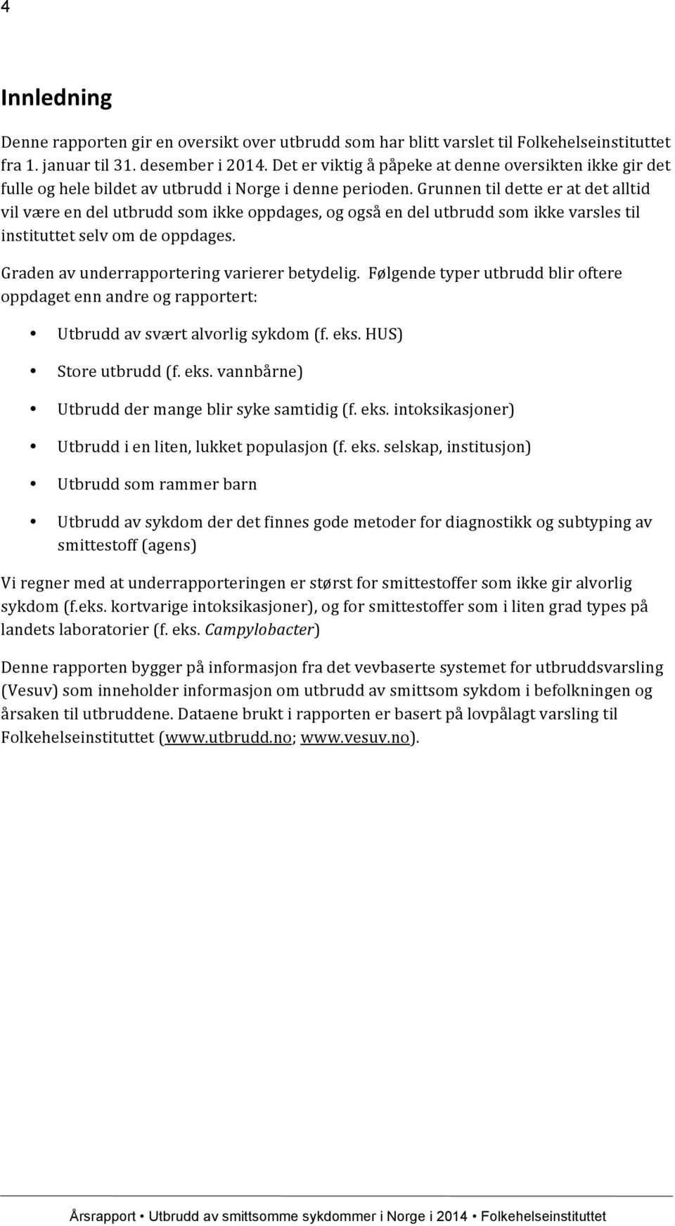 Grunnen til dette er at det alltid vil være en del utbrudd som ikke oppdages, og også en del utbrudd som ikke varsles til instituttet selv om de oppdages.