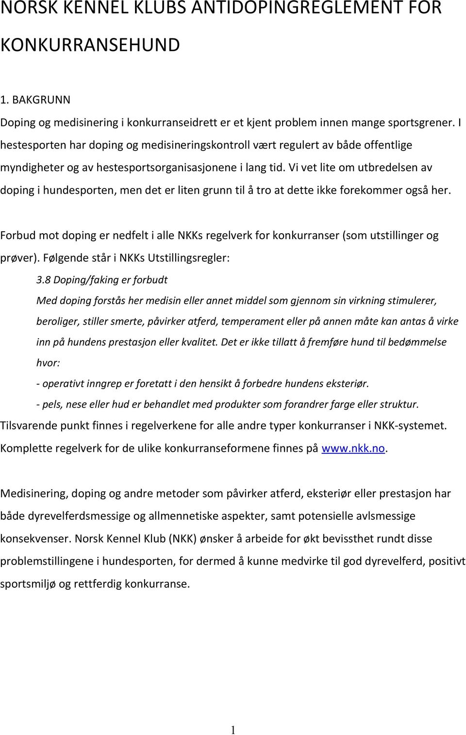 Vi vet lite om utbredelsen av doping i hundesporten, men det er liten grunn til å tro at dette ikke forekommer også her.