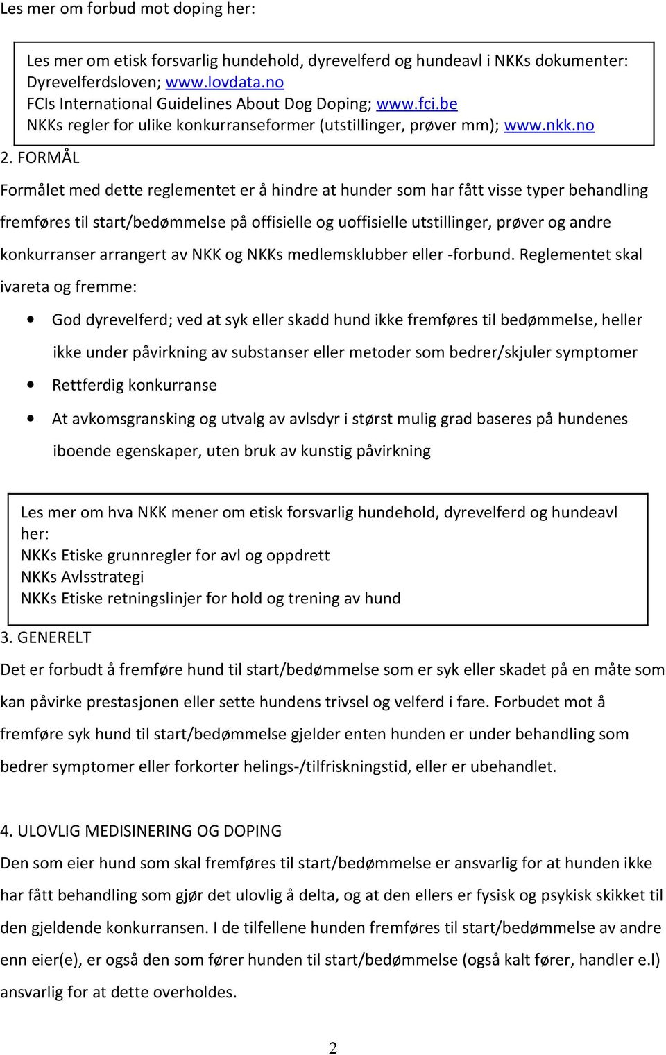 FORMÅL Formålet med dette reglementet er å hindre at hunder som har fått visse typer behandling fremføres til start/bedømmelse på offisielle og uoffisielle utstillinger, prøver og andre konkurranser