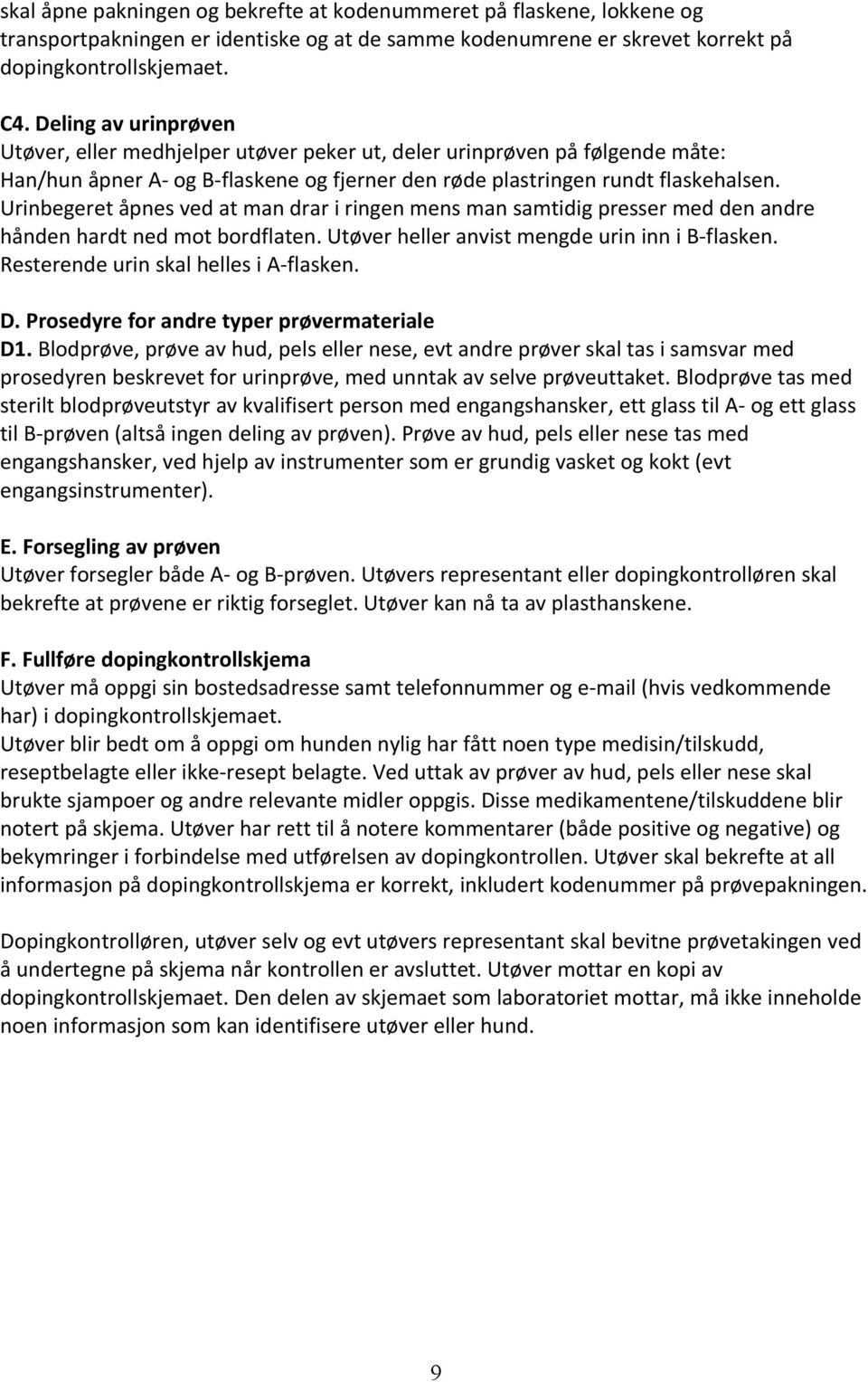 Urinbegeret åpnes ved at man drar i ringen mens man samtidig presser med den andre hånden hardt ned mot bordflaten. Utøver heller anvist mengde urin inn i B-flasken.