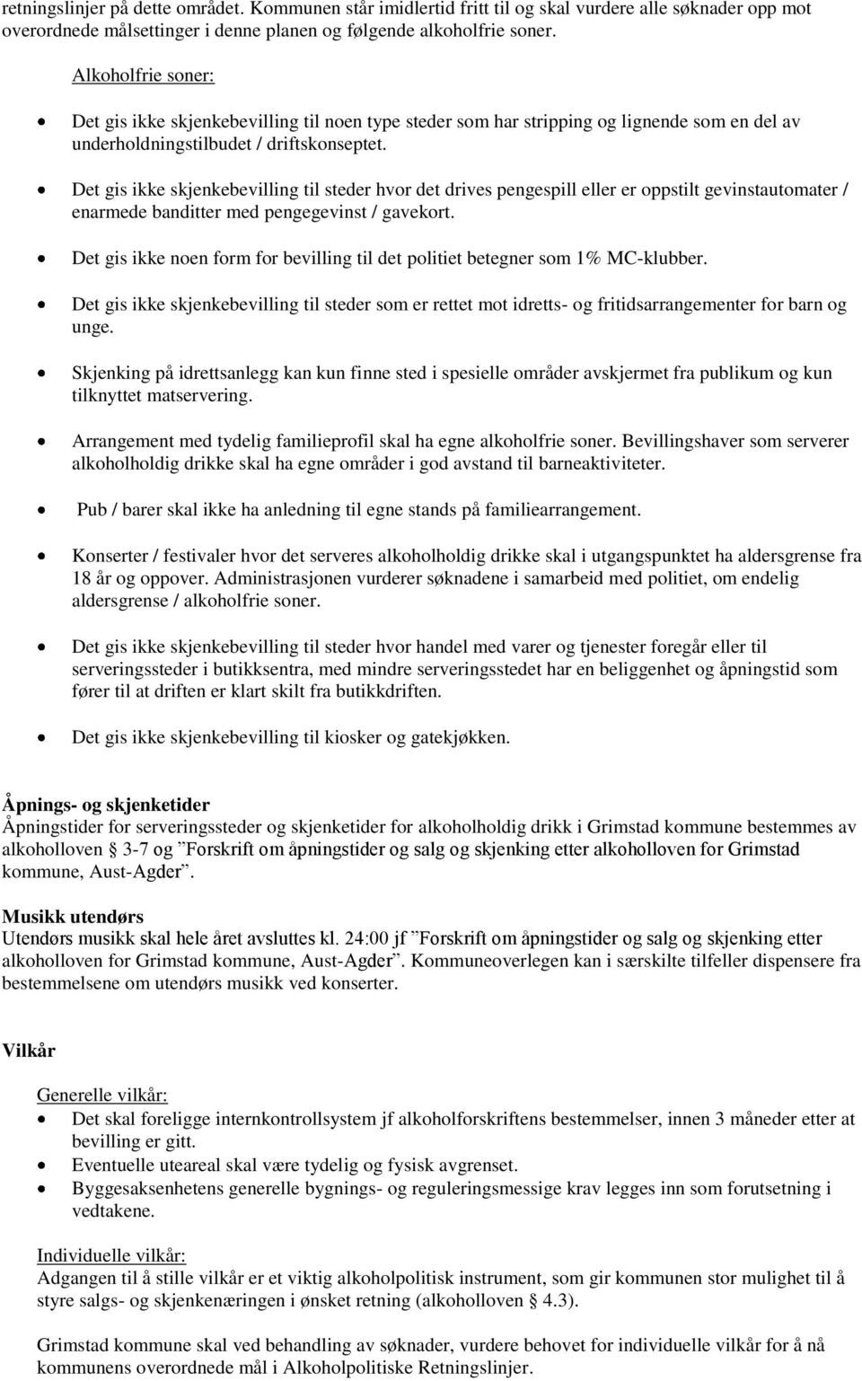 Det gis ikke skjenkebevilling til steder hvor det drives pengespill eller er oppstilt gevinstautomater / enarmede banditter med pengegevinst / gavekort.