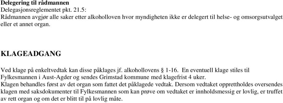 KLAGEADGANG Ved klage på enkeltvedtak kan disse påklages jf. alkohollovens 1-16.