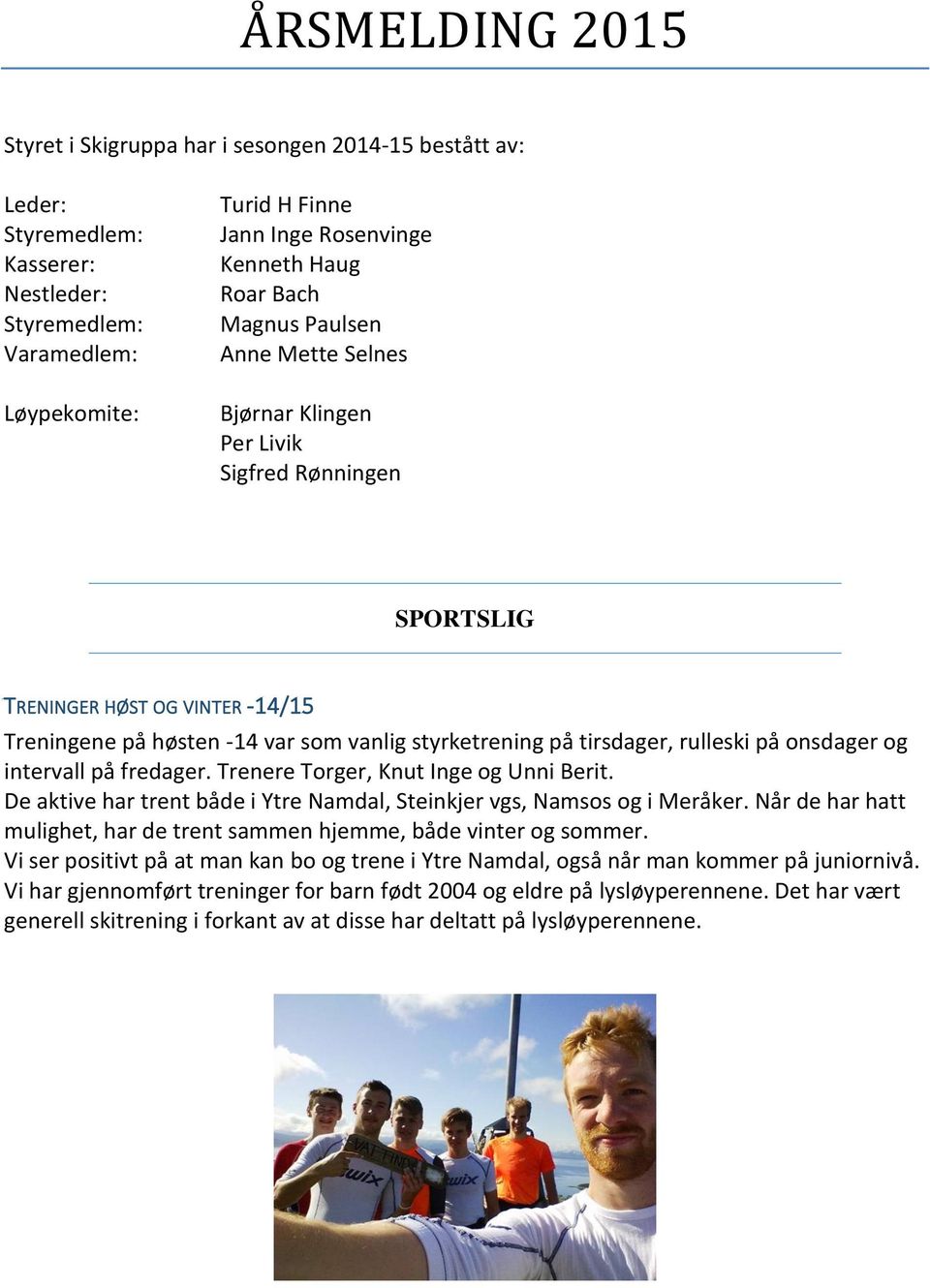 rulleski på onsdager og intervall på fredager. Trenere Torger, Knut Inge og Unni Berit. De aktive har trent både i Ytre Namdal, Steinkjer vgs, Namsos og i Meråker.