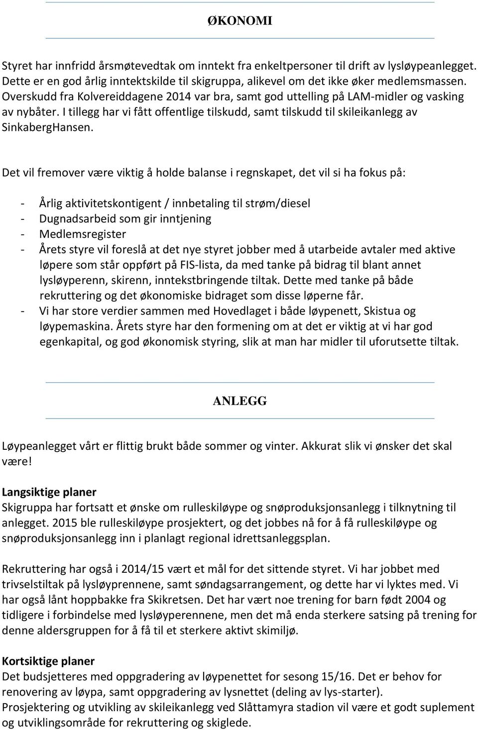 Det vil fremover være viktig å holde balanse i regnskapet, det vil si ha fokus på: - Årlig aktivitetskontigent / innbetaling til strøm/diesel - Dugnadsarbeid som gir inntjening - Medlemsregister -