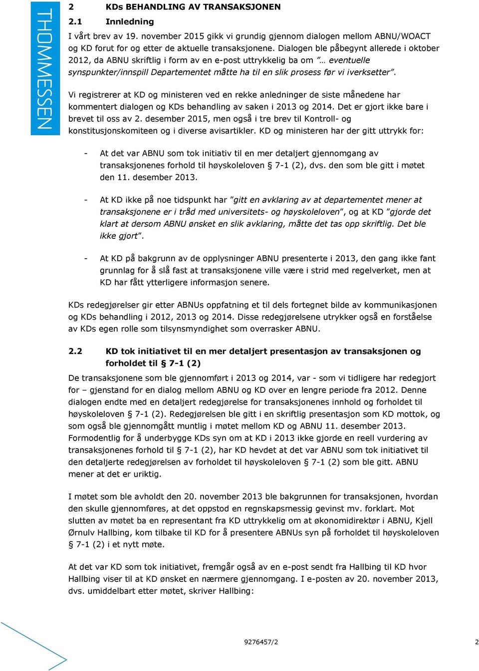 Vi registrerer at KD og ministeren ved en rekke anledninger de siste månedene har kommentert dialogen og KDs behandling av saken i 2013 og 2014. Det er gjort ikke bare i brevet til oss av 2.