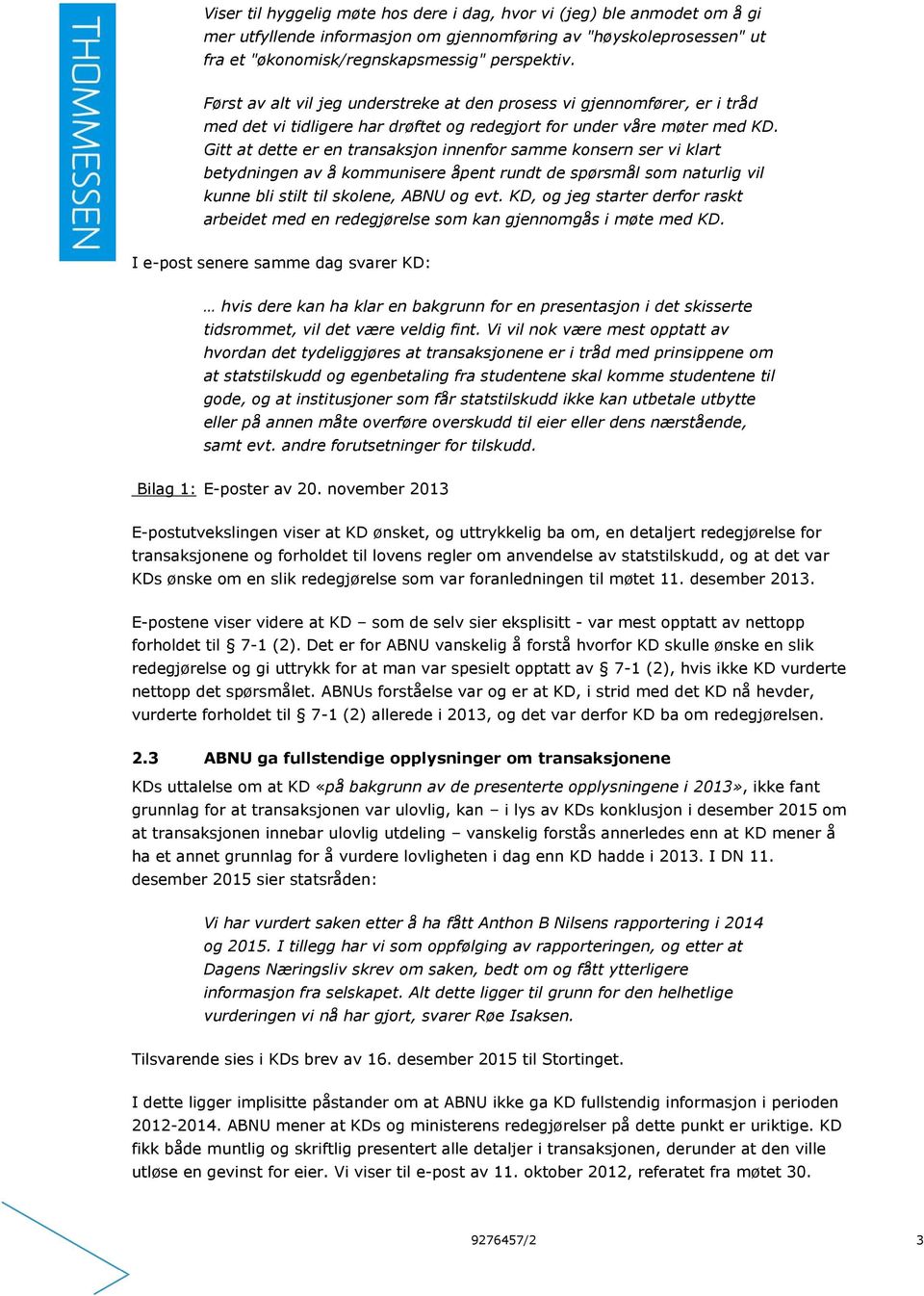 Gitt at dette er en transaksjon innenfor samme konsern ser vi klart betydningen av å kommunisere åpent rundt de spørsmål som naturlig vil kunne bli stilt til skolene, ABNU og evt.