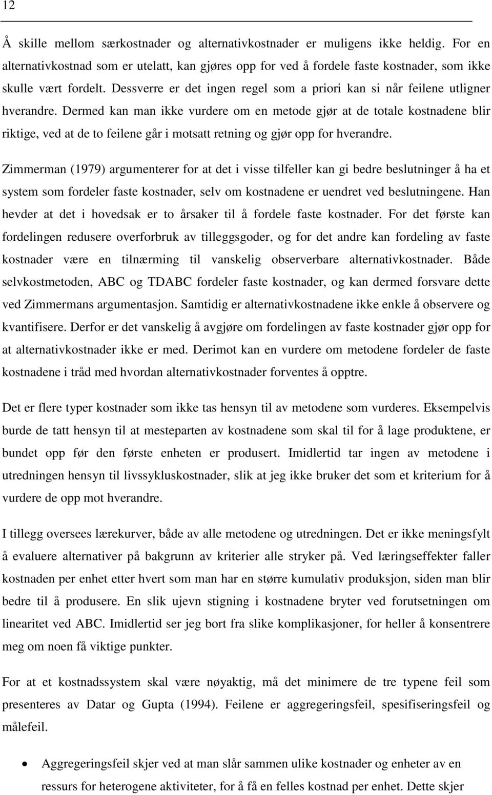 Dermed kan man ikke vurdere om en metode gjør at de totale kostnadene blir riktige, ved at de to feilene går i motsatt retning og gjør opp for hverandre.