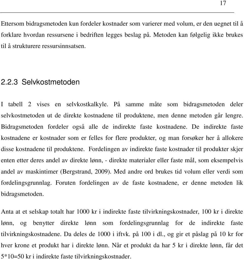 På samme måte som bidragsmetoden deler selvkostmetoden ut de direkte kostnadene til produktene, men denne metoden går lengre. Bidragsmetoden fordeler også alle de indirekte faste kostnadene.