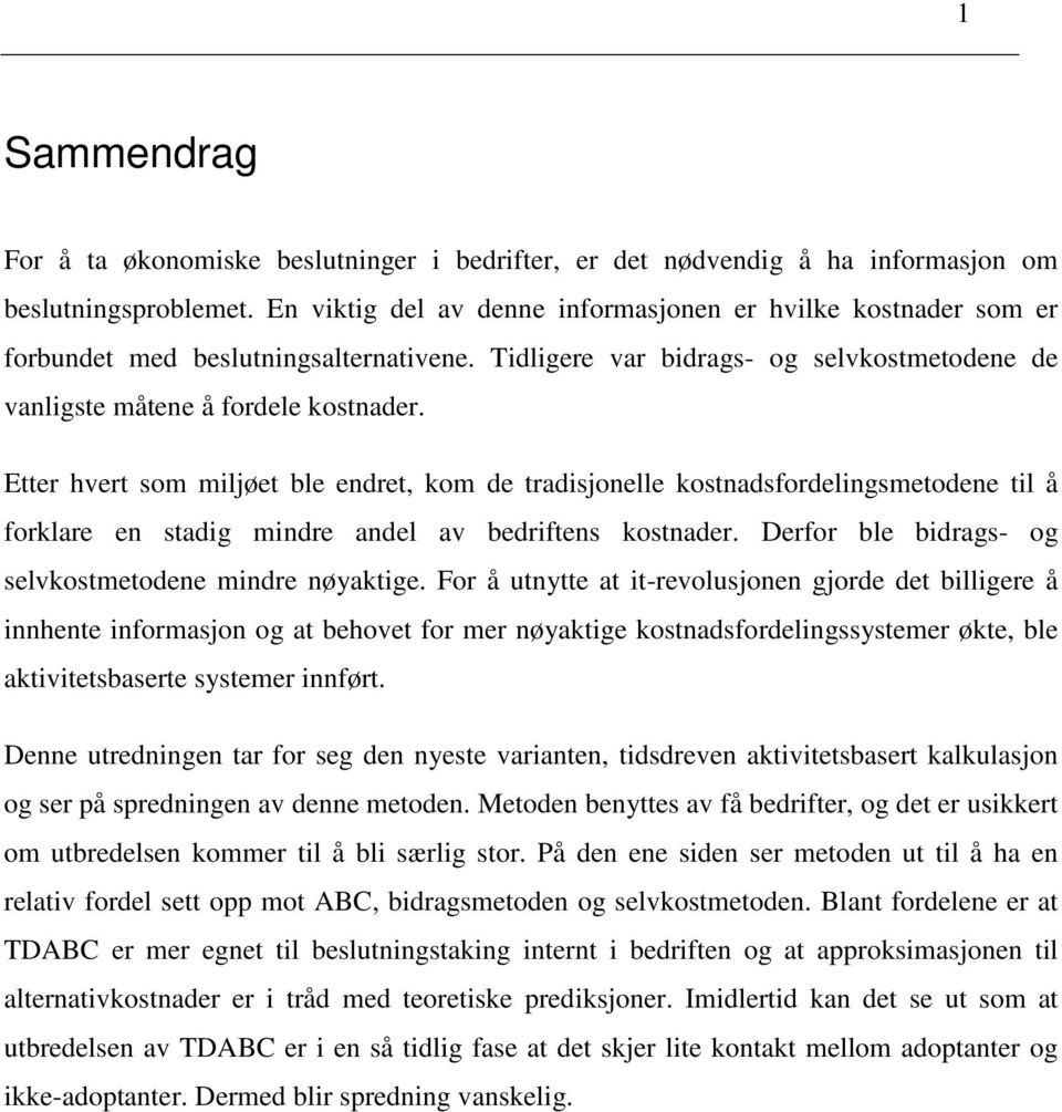 Etter hvert som miljøet ble endret, kom de tradisjonelle kostnadsfordelingsmetodene til å forklare en stadig mindre andel av bedriftens kostnader.