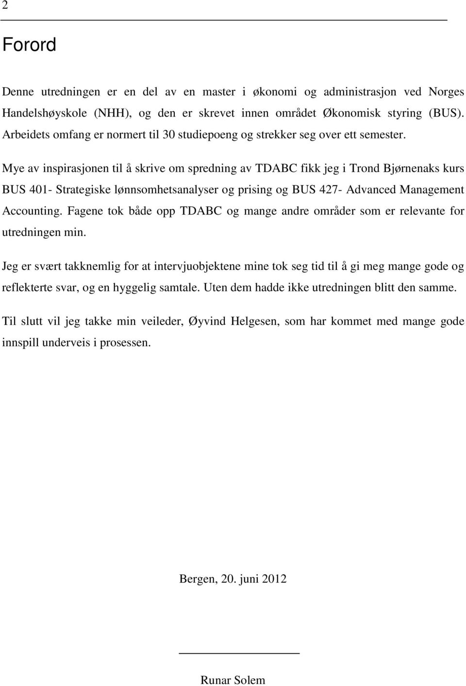 Mye av inspirasjonen til å skrive om spredning av TDABC fikk jeg i Trond Bjørnenaks kurs BUS 401- Strategiske lønnsomhetsanalyser og prising og BUS 427- Advanced Management Accounting.