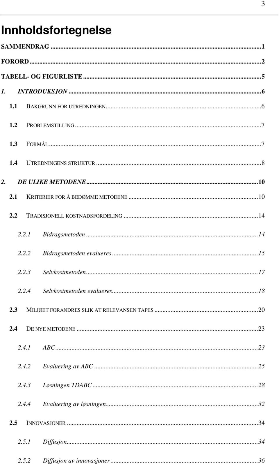 .. 14 2.2.2 Bidragsmetoden evalueres... 15 2.2.3 Selvkostmetoden... 17 2.2.4 Selvkostmetoden evalueres... 18 2.3 MILJØET FORANDRES SLIK AT RELEVANSEN TAPES... 20 2.