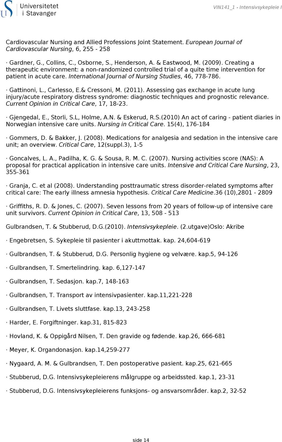 International Journal of Nursing Studies, 46, 778-786. Gattinoni, L., Carlesso, E.& Cressoni, M. (2011).