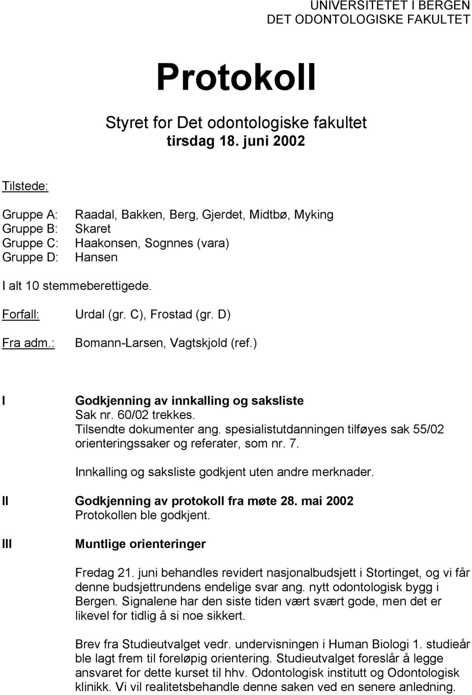 C), Frostad (gr. D) Fra adm.: Bomann-Larsen, Vagtskjold (ref.) I Godkjenning av innkalling og saksliste Sak nr. 60/02 trekkes. Tilsendte dokumenter ang.