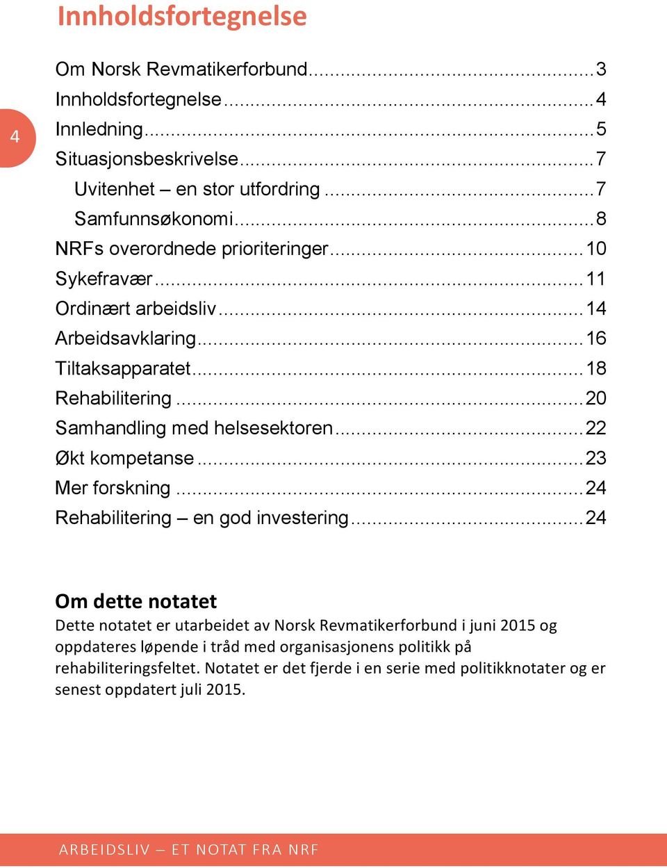 .. 20 Samhandling med helsesektoren... 22 Økt kompetanse... 23 Mer forskning... 24 Rehabilitering en god investering.