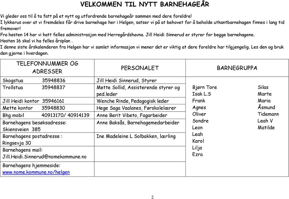 Fra høsten 14 har vi hatt felles administrasjon med Herregårdshavna. Jill Heidi Sinnerud er styrer for begge barnehagene. Høsten 16 skal vi ha felles årsplan.