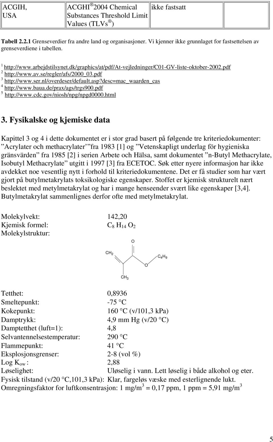 pdf 3 http://www.ser.nl/overdeser/default.asp?desc=mac_waarden_cas 4 http://www.baua.de/prax/ags/trgs900.pdf 5 http://www.cdc.gov/niosh/npg/npgd0000.html 3.