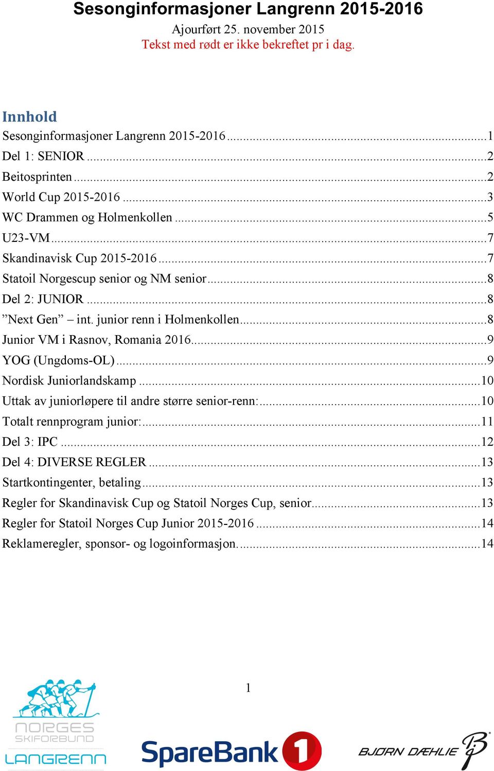 junior renn i Holmenkollen... 8 Junior VM i Rasnov, Romania 2016... 9 YOG (Ungdoms-OL)... 9 Nordisk Juniorlandskamp... 10 Uttak av juniorløpere til andre større senior-renn:.