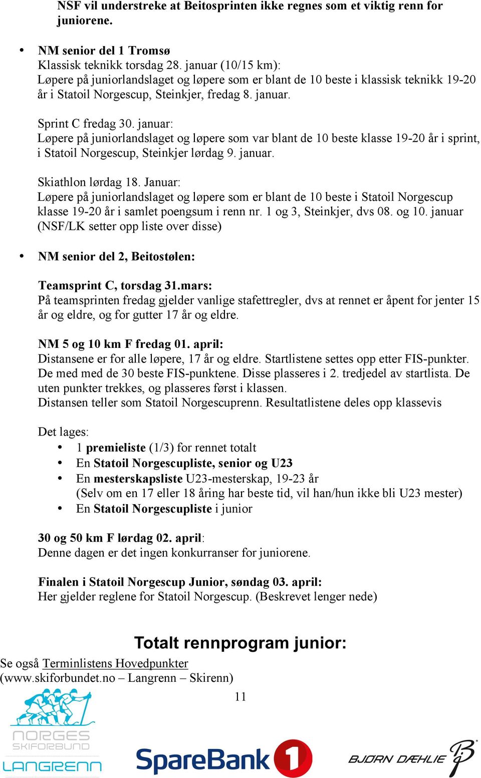 januar: Løpere på juniorlandslaget og løpere som var blant de 10 beste klasse 19-20 år i sprint, i Statoil Norgescup, Steinkjer lørdag 9. januar. Skiathlon lørdag 18.