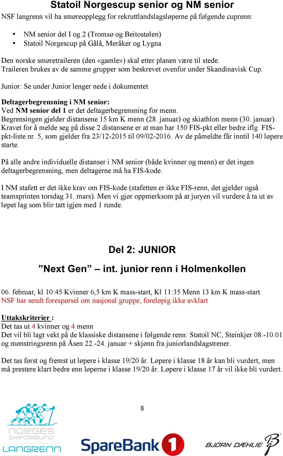 Junior: Se under Junior lenger nede i dokumentet Deltagerbegrensning i NM senior: Ved NM senior del 1 er det deltagerbegrensning for menn. Begrensingen gjelder distansene 15 km K menn (28.